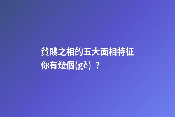 貧賤之相的五大面相特征你有幾個(gè)？